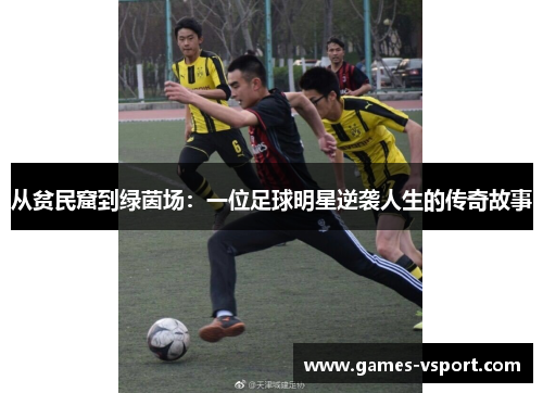从贫民窟到绿茵场：一位足球明星逆袭人生的传奇故事