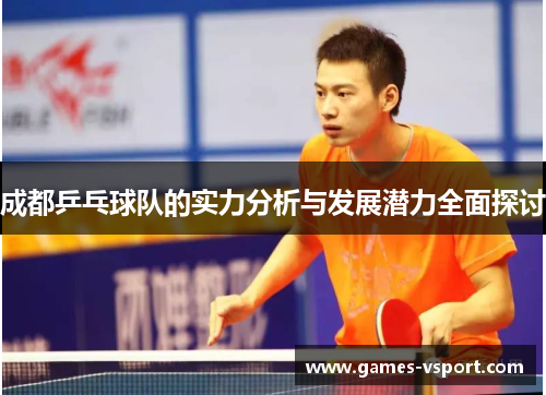 成都乒乓球队的实力分析与发展潜力全面探讨