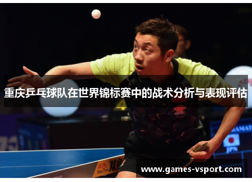 重庆乒乓球队在世界锦标赛中的战术分析与表现评估
