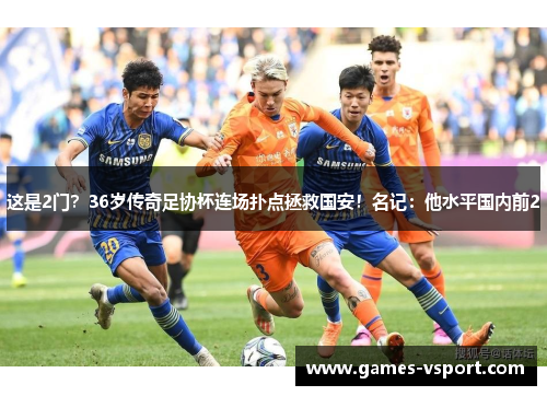 这是2门？36岁传奇足协杯连场扑点拯救国安！名记：他水平国内前2